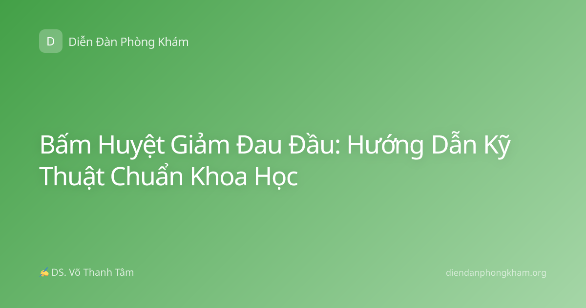 Bấm Huyệt Giảm Đau Đầu: Hướng Dẫn Kỹ Thuật Chuẩn Khoa Học