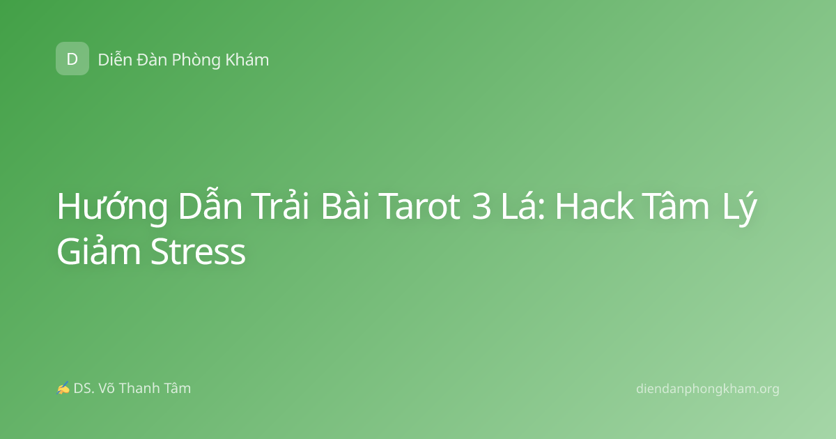 Hướng Dẫn Trải Bài Tarot 3 Lá: Hack Tâm Lý Giảm Stress