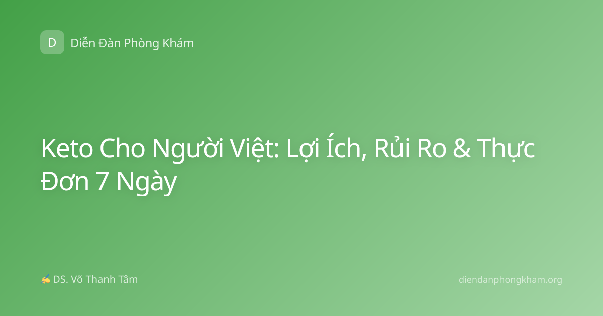 Keto Cho Người Việt: Lợi Ích, Rủi Ro & Thực Đơn 7 Ngày