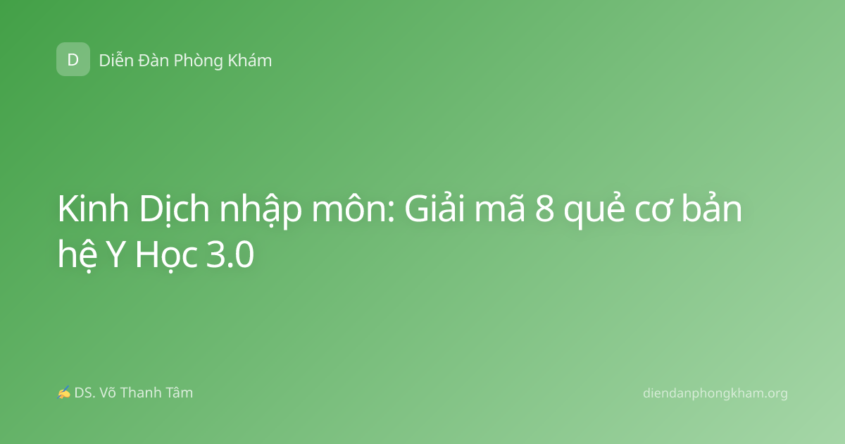 Kinh Dịch nhập môn: Giải mã 8 quẻ cơ bản hệ Y Học 3.0