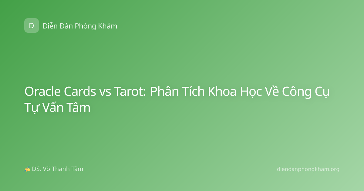 Oracle Cards vs Tarot: Phân Tích Khoa Học Về Công Cụ Tự Vấn Tâm