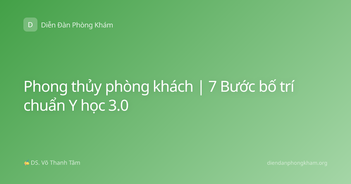 Phong thủy phòng khách | 7 Bước bố trí chuẩn Y học 3.0