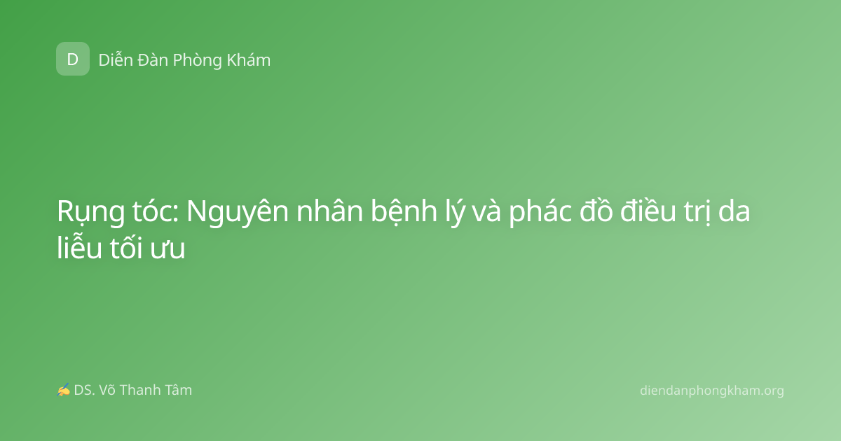 Rụng tóc: Nguyên nhân bệnh lý và phác đồ điều trị da liễu tối ưu