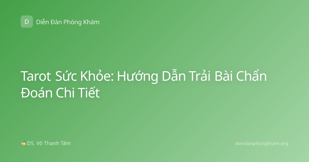 Tarot Sức Khỏe: Hướng Dẫn Trải Bài Chẩn Đoán Chi Tiết