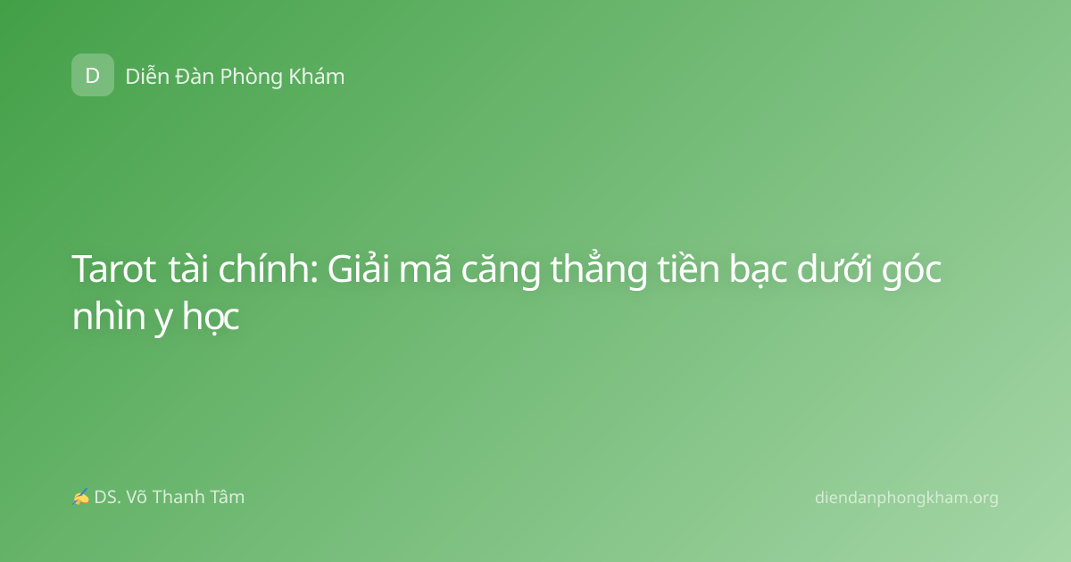 Tarot tài chính: Giải mã căng thẳng tiền bạc dưới góc nhìn y học