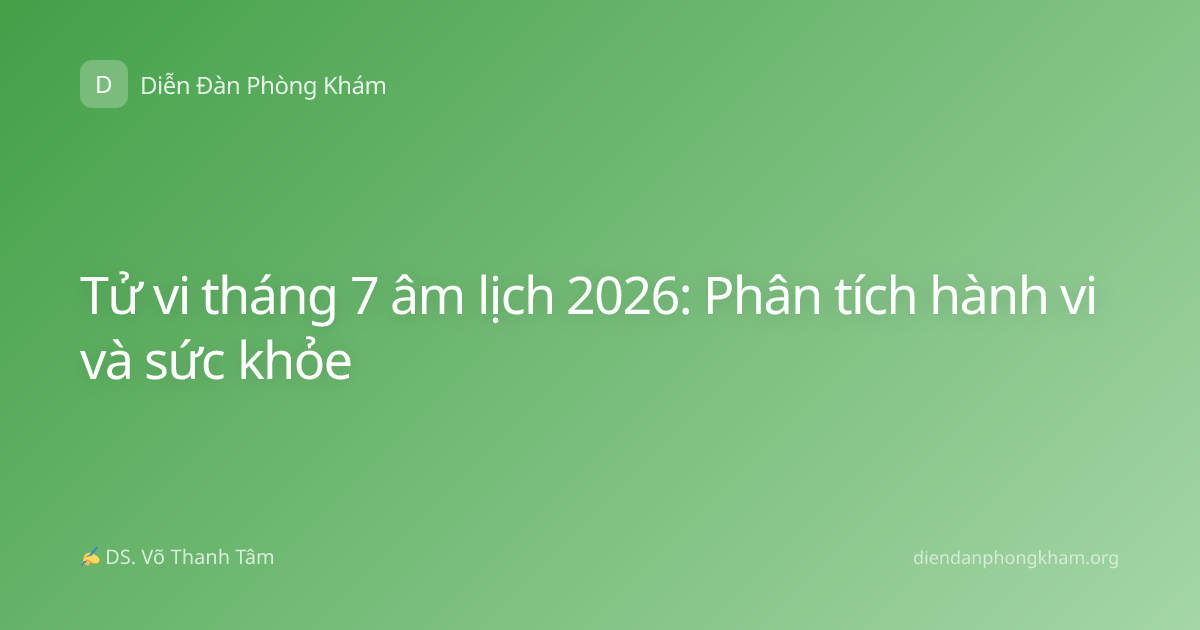 Tử vi tháng 7 âm lịch 2026: Phân tích hành vi và sức khỏe