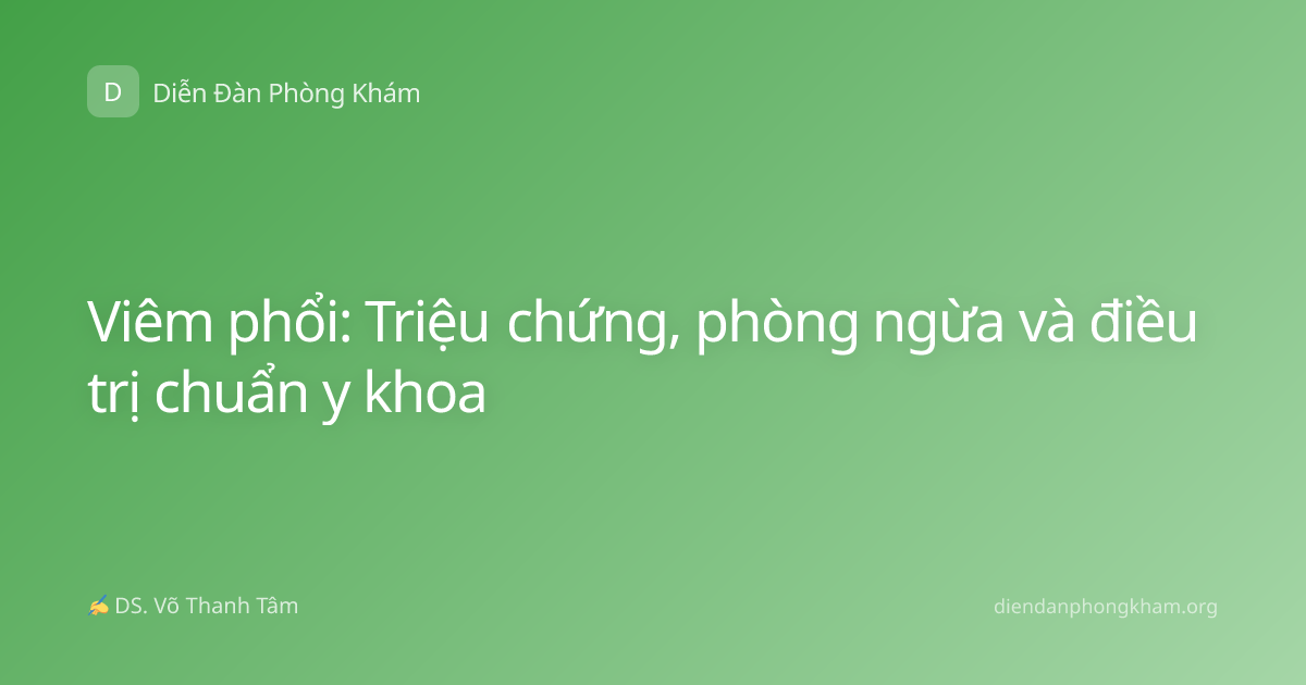Viêm phổi: Triệu chứng, phòng ngừa và điều trị chuẩn y khoa