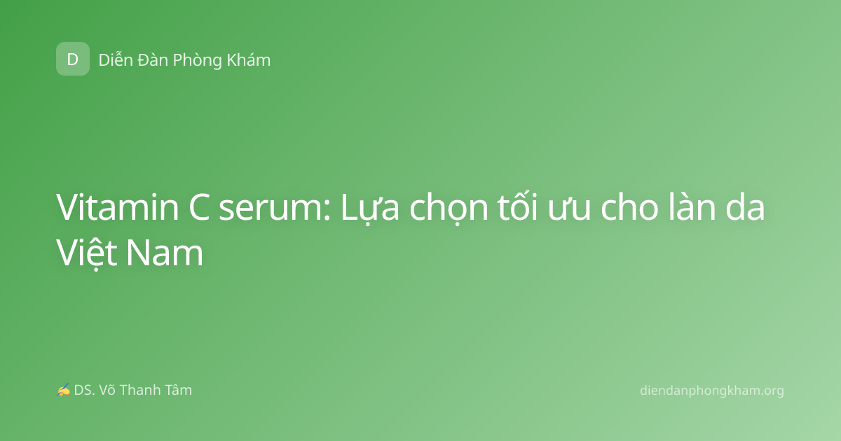 Vitamin C serum: Lựa chọn tối ưu cho làn da Việt Nam