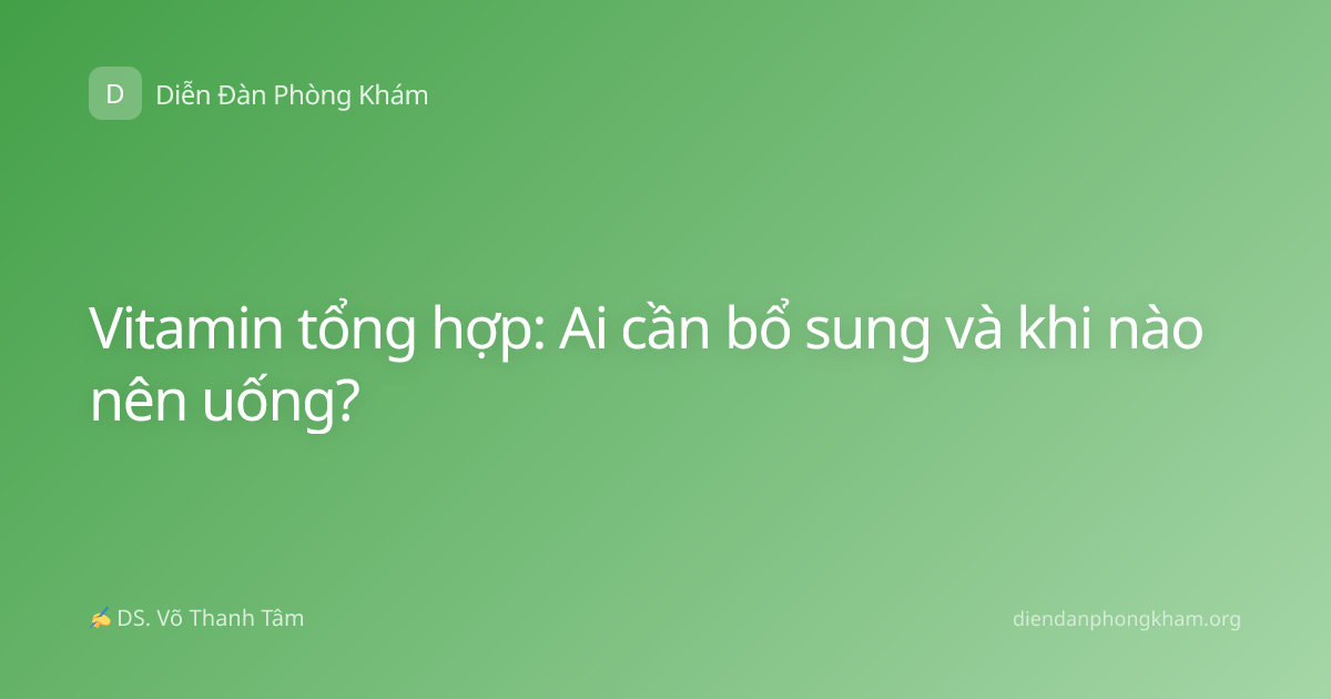 Vitamin tổng hợp: Ai cần bổ sung và khi nào nên uống?